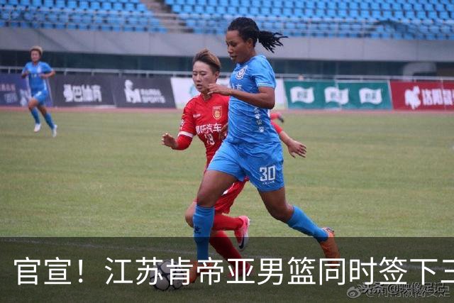 官宣！江苏肯帝亚男篮同时签下三名外援