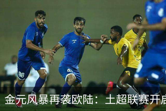 金元风暴再袭欧陆：土超联赛开启“巨星淘金时代”